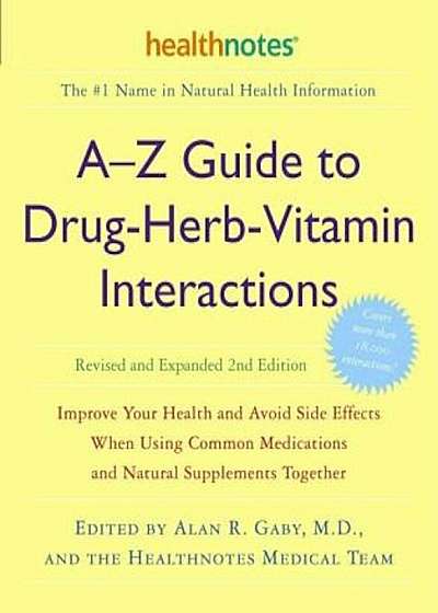 A-Z Guide to Drug-Herb-Vitamin Interactions: Improve Your Health and Avoid Side Effects When Using Common Medications and Natural Supplements Together, Paperback