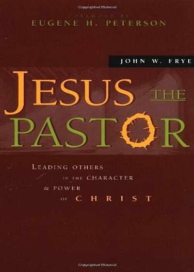 Jesus the Pastor: Leading Others in the Character and Power of Christ, Paperback
