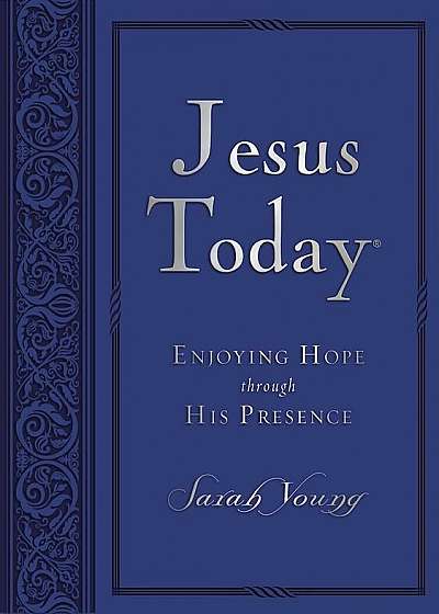 Jesus Today: Enjoying Hope Through His Presence, Hardcover
