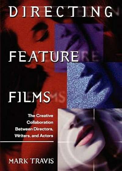 Directing Feature Films: The Creative Collaborarion Between Director, Writers, and Actors, Paperback