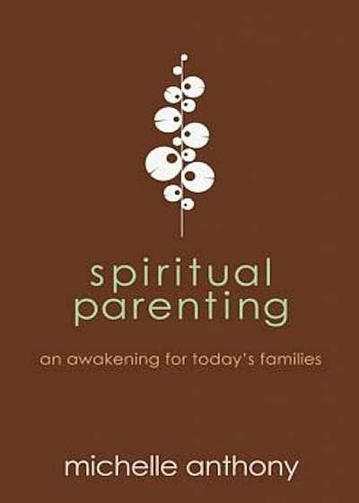 Spiritual Parenting: An Awakening for Today's Families, Paperback