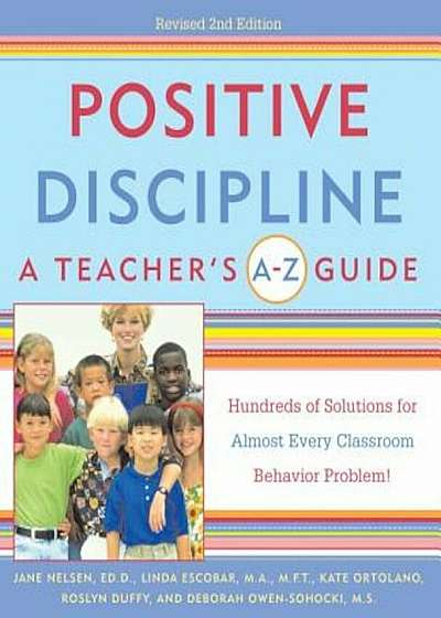Positive Discipline: A Teacher's A-Z Guide: Hundreds of Solutions for Almost Every Classroom Behavior Problem!, Paperback