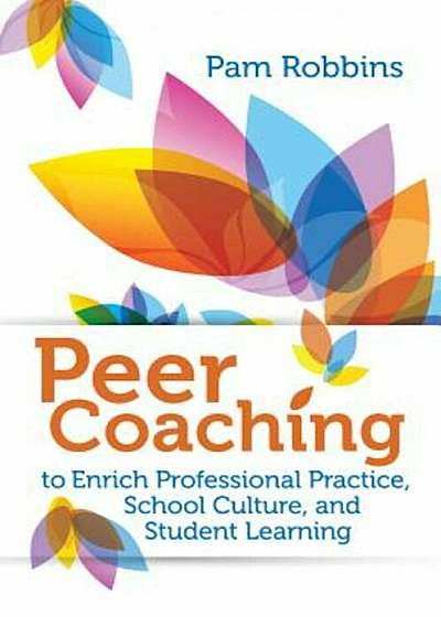 Peer Coaching: To Enrich Professional Practice, School Culture, and Student Learning, Paperback