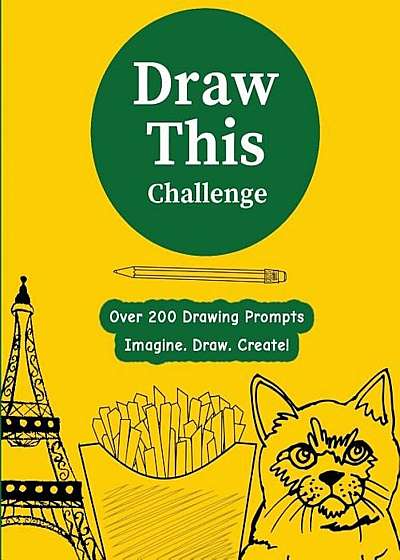 Draw This Challenge: Drawing Prompt Sketchbook Journal, Over 200 Things to Draw
