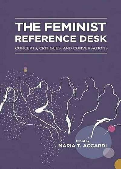 The Feminist Reference Desk: Concepts, Critiques, and Conversations, Paperback