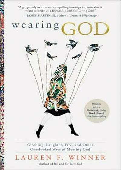 Wearing God: Clothing, Laughter, Fire, and Other Overlooked Ways of Meeting God, Paperback