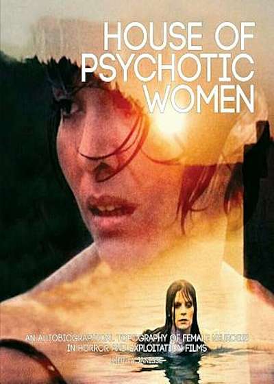 House of Psychotic Women: An Autobiographical Topography of Female Neurosis in Horror and Exploitation Films, Paperback