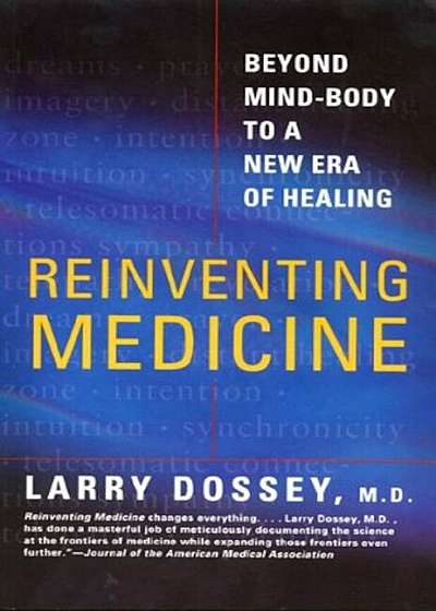 Reinventing Medicine: Beyond Mind-Body to a New Era of Healing, Paperback