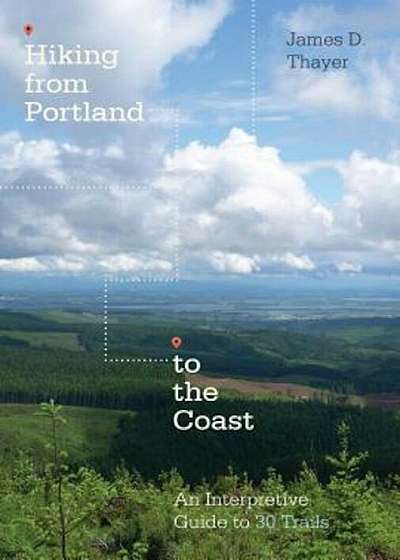 Hiking from Portland to the Coast: An Interpretive Guide to 30 Trails, Paperback