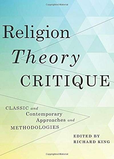 Religion, Theory, Critique: Classic and Contemporary Approaches and Methodologies, Paperback
