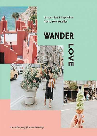 Wander Love: Lessons, Tips & Inspiration from a Solo Traveller, Hardcover