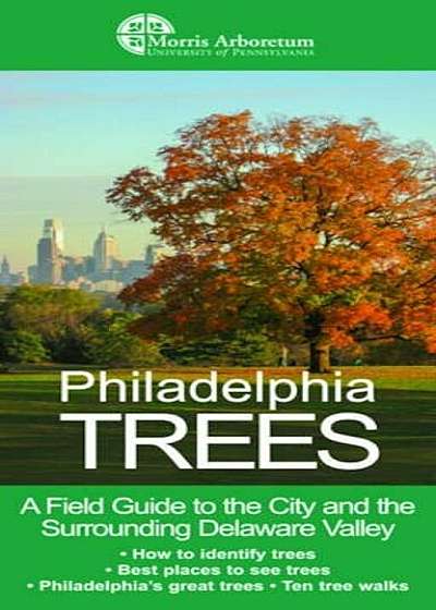Philadelphia Trees: A Field Guide to the City and the Surrounding Delaware Valley, Paperback