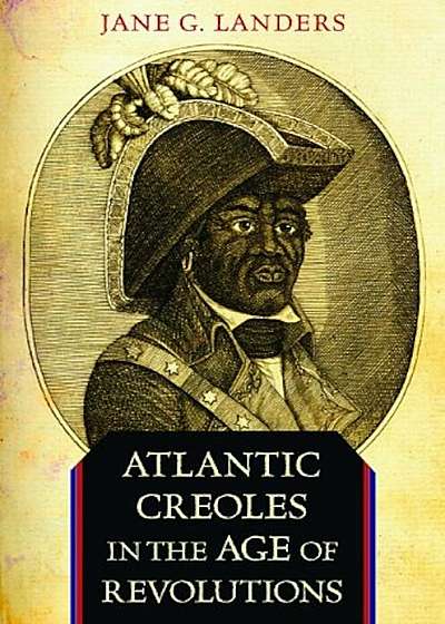 Atlantic Creoles in the Age of Revolutions, Paperback