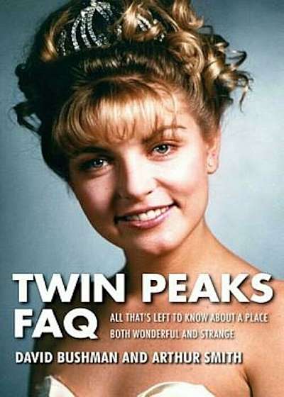 Twin Peaks FAQ: All That's Left to Know about a Place Both Wonderful and Strange, Paperback