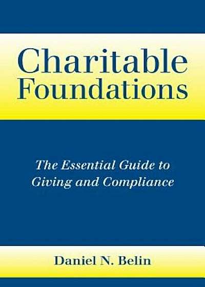 Charitable Foundations: The Essential Guide to Giving and Compliance, Hardcover