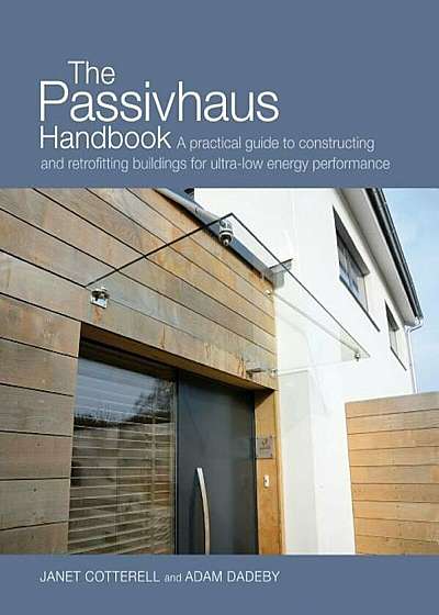 The Passivhaus Handbook: A Practical Guide to Constructing and Retrofitting Buildings for Ultra-Low Energy Performance, Paperback