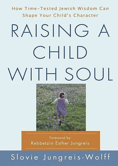 Raising a Child with Soul: How Time-Tested Jewish Wisdom Can Shape Your Child's Character, Paperback