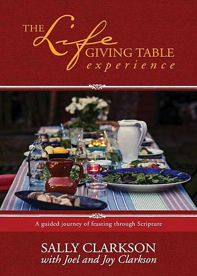 The Lifegiving Table Experience: A Guided Journey of Feasting Through Scripture, Paperback