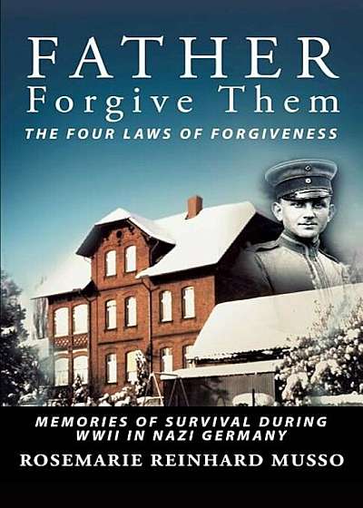Father Forgive Them the Four Laws of Forgiveness: Memories of Survival During WWII in Nazi Germany, Paperback