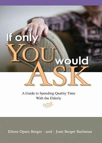 If Only You Would Ask: A Guide to Spending Quality Time with the Elderly, Paperback