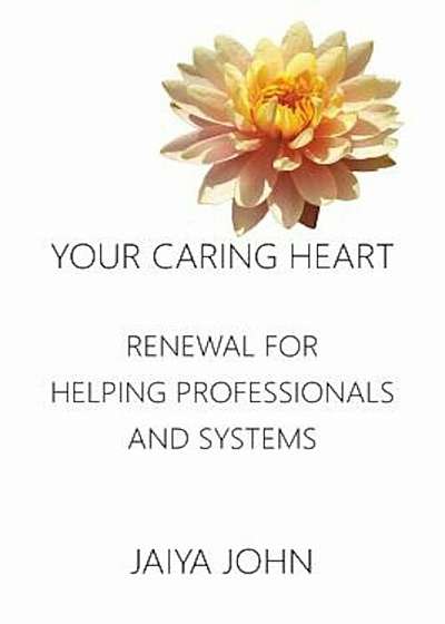 Your Caring Heart: Renewal for Helping Professionals and Systems, Paperback