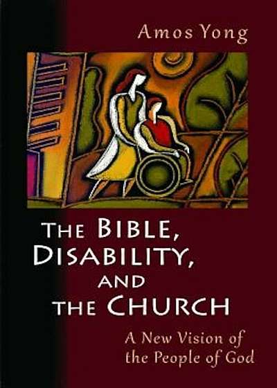 The Bible, Disability, and the Church: A New Vision of the People of God, Paperback