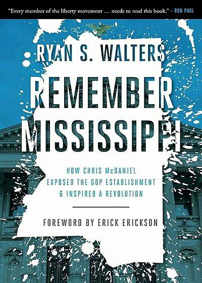 Remember Mississippi: How Chris McDaniel Exposed the GOP Establishment and Inspired a Revolution, Paperback