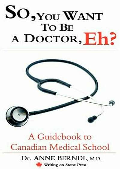 So, You Want to Be a Doctor, Eh' a Guidebook to Canadian Medical School, Paperback
