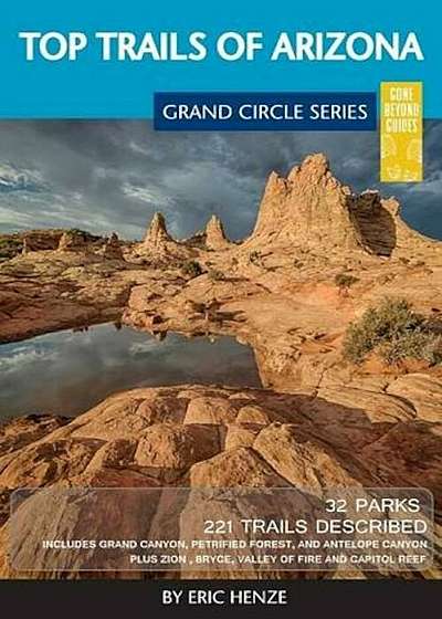 Top Trails of Arizona: Includes Grand Canyon, Petrified Forest, Monument Valley, Vermilion Cliffs, Havasu Falls, Antelope Canyon, and Slide R, Paperback