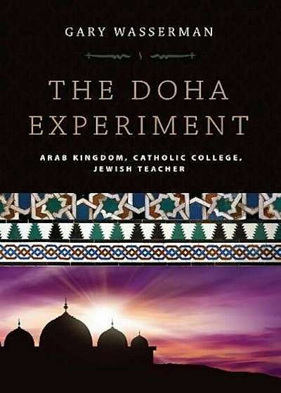 The Doha Experiment: Arab Kingdom, Catholic College, Jewish Teacher, Hardcover
