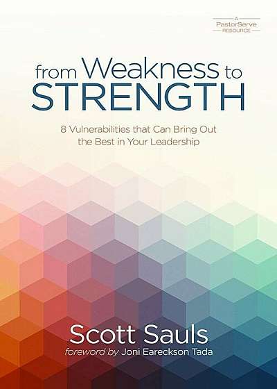 From Weakness to Strength: 8 Vulnerabilities That Can Bring Out the Best in Your Leadership, Hardcover