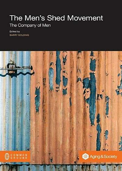 The Men's Shed Movement: The Company of Men, Paperback