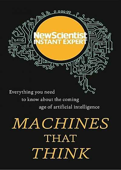 Machines That Think: Everything You Need to Know about the Coming Age of Artificial Intelligence, Paperback
