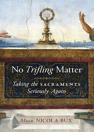 No Trifling Matter: Taking the Sacraments Seriously Again, Hardcover