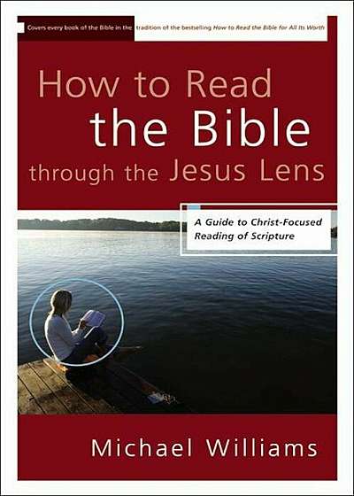 How to Read the Bible Through the Jesus Lens: A Guide to Christ-Focused Reading of Scripture, Paperback
