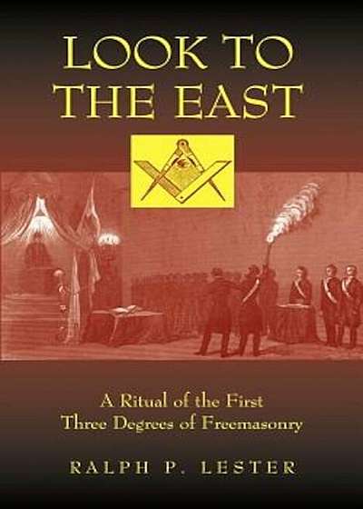 Look to the East: A Ritual of the First Three Degrees of Freemasonry, Paperback
