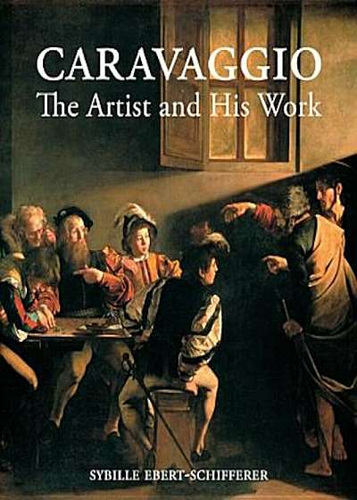 Caravaggio: The Artist and His Work, Hardcover