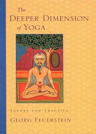 The Deeper Dimension of Yoga: Theory and Practice, Paperback