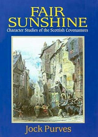Fair Sunshine: Character Studies of the Scottish Covenanters, Paperback
