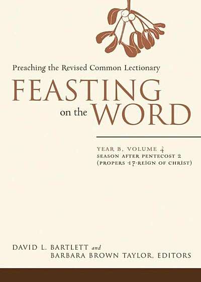 Feasting on the Word: Year B, Volume 4: Season After Pentecost 2 (Proper 17-Reign of Christ), Paperback