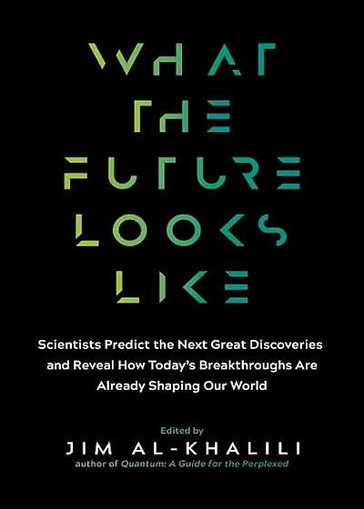 What the Future Looks Like: Scientists Predict the Next Great Discoveries--And Reveal How Today's Breakthroughs Are Already Shaping Our World, Paperback
