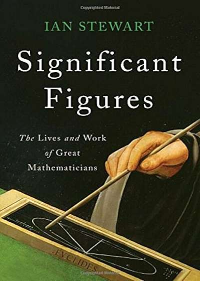 Significant Figures: The Lives and Work of Great Mathematicians, Hardcover
