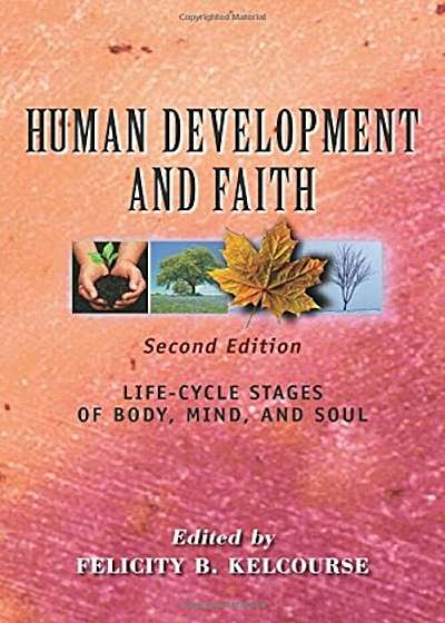 Human Development and Faith (Second Edition): Life-Cycle Stages of Body, Mind, and Soul, Paperback