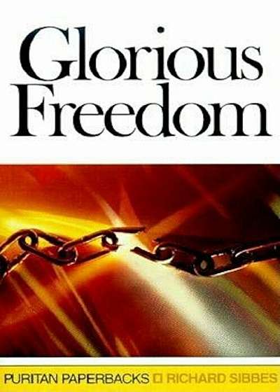 Glorious Freedom: The Excellency of the Gospel Above the Law, Paperback