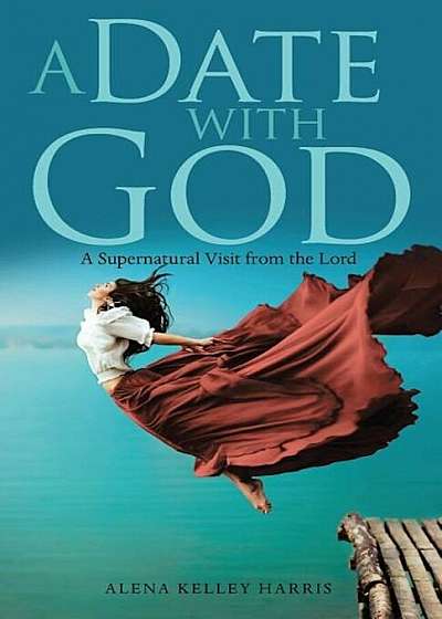 A Date with God: A Supernatural Visit from the Lord, Paperback