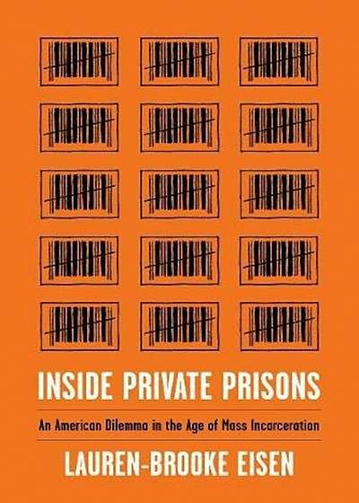 Inside Private Prisons: An American Dilemma in the Age of Mass Incarceration, Hardcover