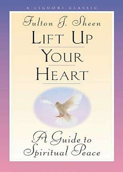 Lift Up Your Heart: A Guide to Spiritual Peace, Paperback