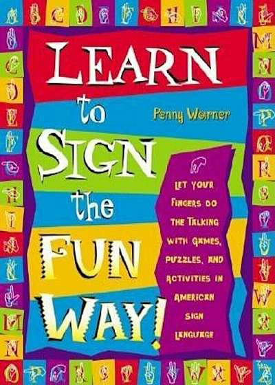 Learn to Sign the Fun Way!: Let Your Fingers Do the Talking with Games, Puzzles, and Activities in American Sign Language, Paperback