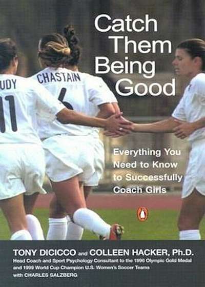 Catch Them Being Good: Everything You Need to Know to Successfully Coach Girls, Paperback