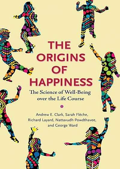 The Origins of Happiness: The Science of Well-Being Over the Life Course, Hardcover
